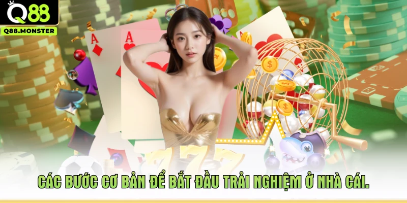 Các bước cơ bản để bắt đầu trải nghiệm ở nhà cái.